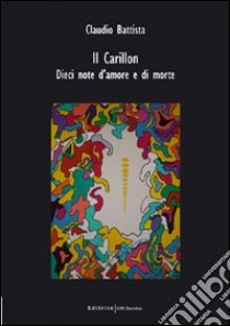 Il carillon. Dieci note d'amore e di morte libro di Battista Claudio