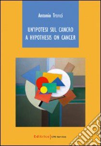 Un'ipotesi sul cancro-A hypothesis on cancer libro di Tronci Antonio