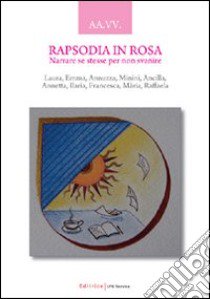 Rapsodia in rosa. Narrare se stesse per non svanire libro di Albolino C. (cur.)