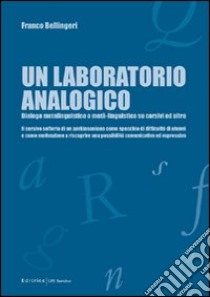 Un laboratorio analogico. Dialogo metalinguistico o metà-linguistico su corsivi ed altro libro di Bellingeri Franco