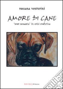 Amore di cane. «Over sessanta» in crisi evolutiva libro di Venturini Rossana