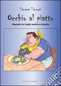 Occhio al piatto. Quando la truffa arriva in tavola libro di Terrosi Simone