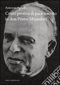 Cristo profeta di pace narrato in don Primo Mazzolari libro di Agnelli Antonio