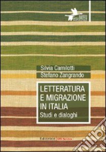 Letteratura e migrazione in Italia. Studi e dialoghi libro di Camilotti Silvia - Zangrando Stefano