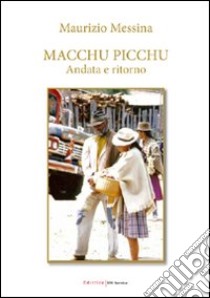 Macchu Pucchu. Andata e ritorno libro di Messina Maurizio