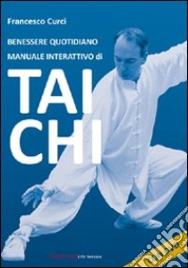 Benessere quotidiano. Manuale interattivo di Tai Chi. DVD. Con libro libro di Curci Francesco