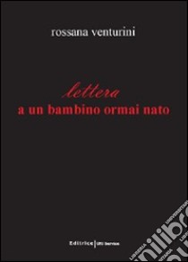 Lettera a un bambino ormai nato libro di Venturini Rossana