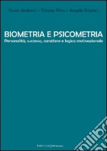 Biometria e psicometria. Personalità; successo; carattere e logica motivazionale libro di Scipioni Angela - Amboni Sauro - Pina Tiziana