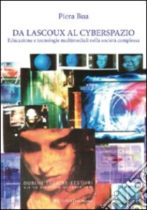 Da Lascoux al cyberspazio. Educazione e tecnologie multimediali nella società complessa libro di Bua Piera