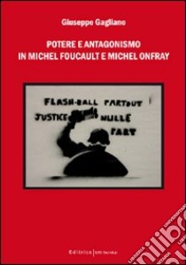 Potere e antagonismo in Michel Foucault e Michel Onfray libro di Gagliano Giuseppe