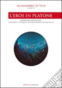 L'eros in Platone. Esposizioni filosofiche, confronti letterari, attualizzazioni pedagogiche libro di Di Vita Alessandro