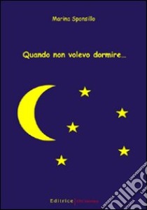 Quando non volevo dormire... libro di Sponsillo Marina