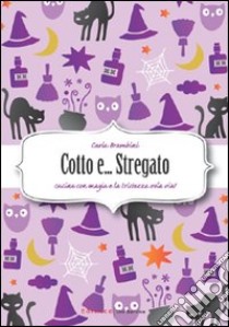 Cotto e... Stregato. Cucina con magia e la tristeza vola via! libro di Brambini Carla