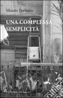 Una complessa semplicità libro di Fornaro Mauro