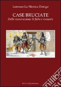 Case bruciate. Della ricostruzione di fiabe e memorie libro di La Monica Dorigo Lorenzo