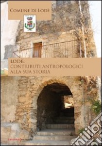 Lodè. Contributi antropologici alla sua storia libro di Comune di Lodè (cur.)