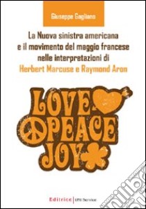 La nuova sinistra americana e il movimento del maggio francese nelle interpretazioni di Herbert Marcuse e Raymond Aron libro di Gagliano Giuseppe