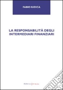 La responsabilità degli intermediari finanziari libro di Iudica Fabio