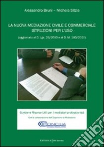 La nuova mediazione civile e commerciale. Istruzioni per l'uso. Aggiornato al D.Lgs 28/2010 e al D.M. 180/2010 libro di Bruni Alessandro - Sitzia Michela