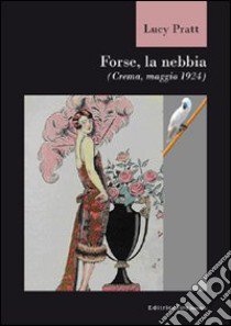 Forse la nebbia (Crema, maggio 1924) libro di Pratt Lucy