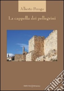 La cappella dei pellegrini libro di Perego Alberto