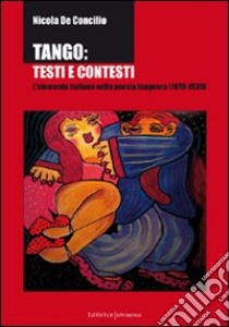 Tango: testi e contesti. L'elemento italiano nella poesia tanguera (1870-1930) libro di De Concilio Nicola