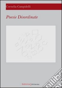 Poesie disordinate libro di Campidelli Cornelia