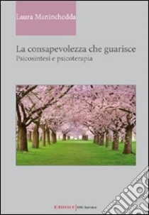 La consapevolezza che guarisce. Psicosintesi e psicoterapia libro di Maninchedda Laura