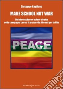 Make school not war. Disinformazione e azione diretta nella campagna contro il protocollo «Allenati per la vita» libro di Gagliano Giuseppe