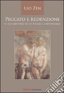 Peccato e redenzione. Le due imposture su cui poggia il cristianesimo libro di Zen Leo