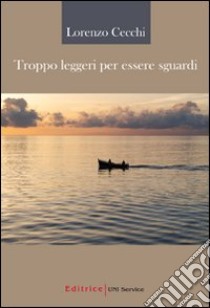 Troppo leggeri per essere sguardi libro di Cecchi Lorenzo