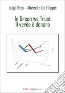 In green we trust. Il verde è denaro libro di Rota Luigi - De Filippis Marcello