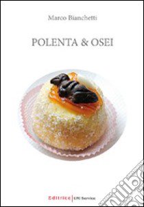 Polenta & osei libro di Bianchetti Marco