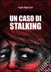 Un caso di stalking libro di Rapisardi Agata