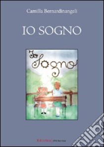 Io sogno libro di Bernardinangeli Camilla