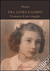 Tra anima e corpo. Cronaca di un viaggio libro di Saura