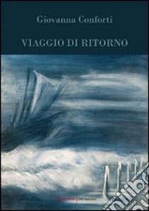 Viaggio di ritorno libro di Conforti Giovanna