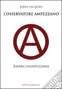 L'osservatore ampezzano. Anarchiampezzana libro di Justo un Goto