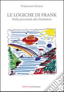 Le logiche di Frank. Dalla precarietà allo Zimbabwe libro di Grieco Francesco