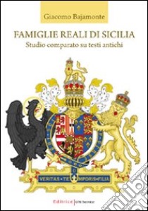 Famiglie reali di Sicilia. Studio comparato su testi antichi libro di Bajamonte Giacomo