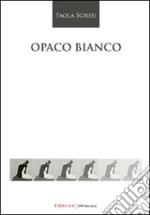 Opaco bianco libro di Soresi Paola