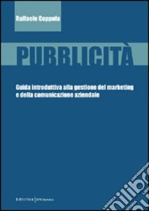 Pubblicità. Guida introduttiva alla gestione del marketing e della comunicazione aziendale libro di Coppola Raffaele
