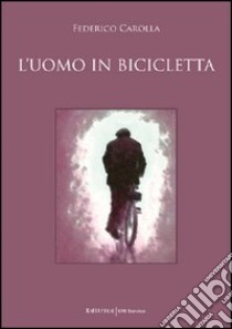 L'uomo in bicicletta libro di Carolla Federico