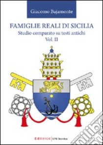 Famiglie reali di Sicilia. Studio comparato su testi antichi. Vol. 2 libro di Bajamonte Giacomo