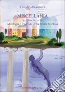 Miscellania. Successi 'na vota. Mitologia e leggende della Sicilia favolosa libro di Alessandri Claudio