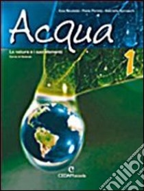 Acqua. La natura e i suoi elementi. Per la Scuola media libro di Nicoletti Ezia, Peretti Paola, Somaschi Gabriella