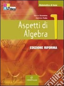 Aspetti di algebra. Ediz. riforma. Per le Scuole superiori. Con CD-ROM. Con espansione online. Vol. 1 libro di Fratta Mathilde