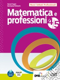 Matematica e professioni. Per le Scuole superiori. Con e-book. Con espansione online. Vol. 4-5 libro di Pettarin Germano; Fragni Ilaria