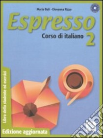 Espresso. Corso di italiano. Libro dello studente ed esercizi. Vol. 2 libro di Balì Maria; Rizzo Giovanna