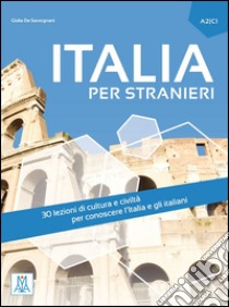 Italia per stranieri. Livello A2/C1 libro di De Savorgnani Giulia